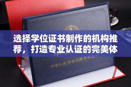 黑水选择学位证书制作的机构推荐，打造专业认证的完美体验